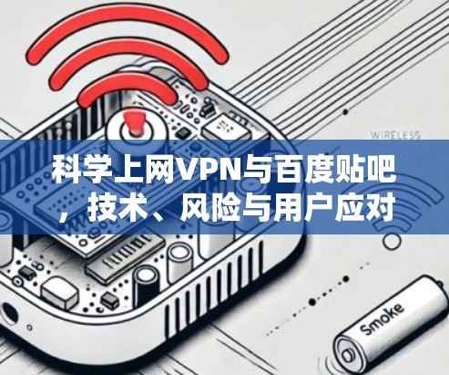 科学上网VPN与百度贴吧，技术、风险与用户应对策略