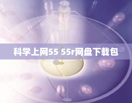 科学上网55 55r网盘下载包