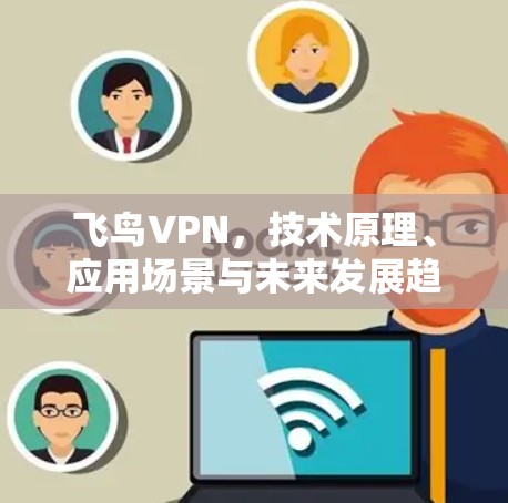 飞鸟VPN，技术原理、应用场景与未来发展趋势